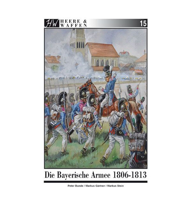 Heere und Waffen 15: Die Bayrische Armee 1806 - 1813