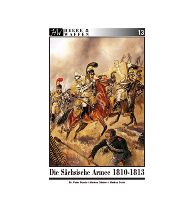 Heere und Waffen 13: Die Sächsische Armee 1810 - 1813