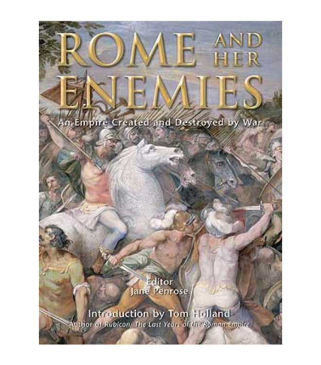 Rome and her Enemies: An Empire Created and Destroyed by War